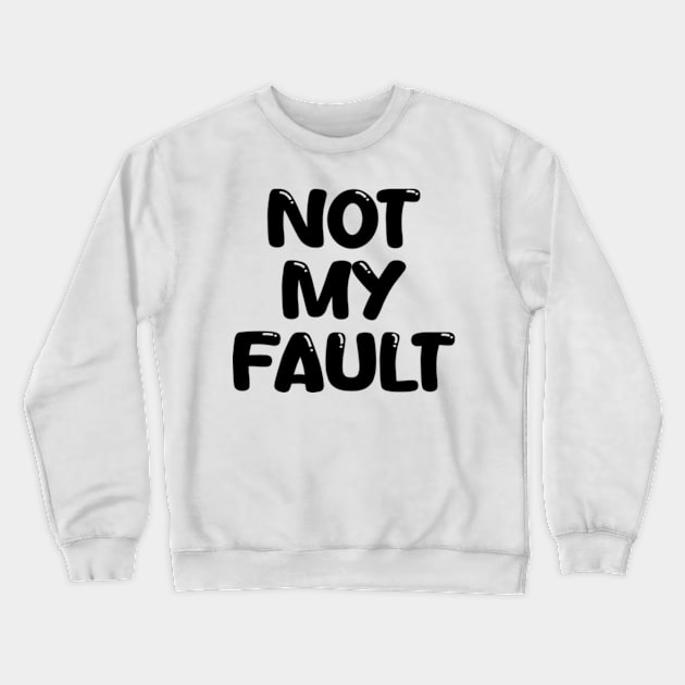 not my fault Crewneck Sweatshirt by style flourish